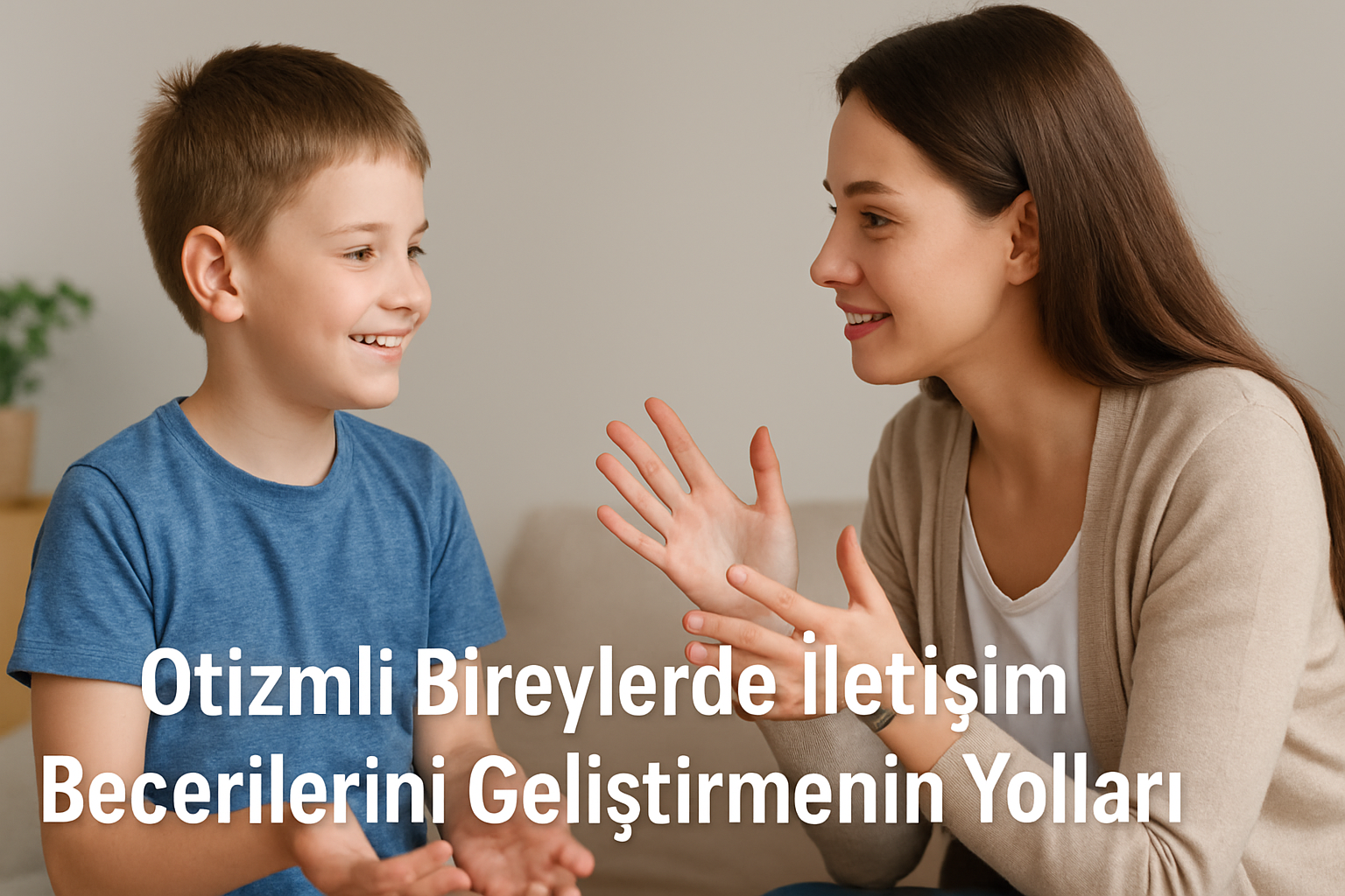 Otizmli Bireylerde İletişim Becerilerini Geliştirmenin Yolları