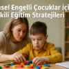 Zihinsel Engelli Çocuklar İçin Etkili Eğitim Stratejileri ve Yöntemleri